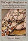 The Complete Boa Constrictor : A Comprehensive Guide to the Care, Breeding, and Geographic Races