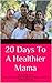 20 Days To A Healthier Mama (30 Days to a Better You Book 3)