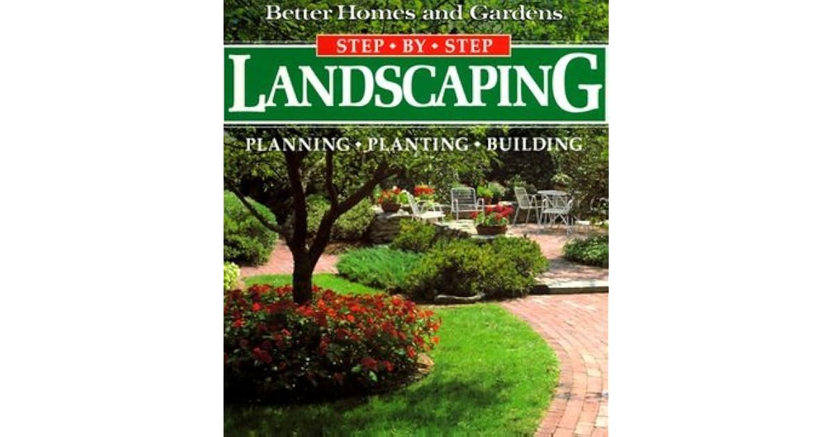 StepbyStep Landscaping Planning, Planting, Building by Better Homes