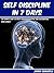 Self Discipline In 7 Days: The Simple Way To Stop Procrastination And Accomplish Your Goals