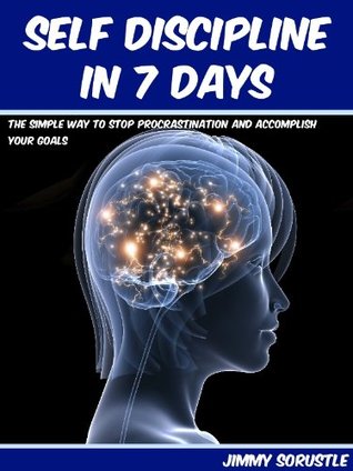 Self Discipline In 7 Days: The Simple Way To Stop Procrastination And Accomplish Your Goals (Kindle Edition)
