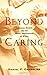 Beyond Caring by Daniel F. Chambliss Beyond Caring by Daniel F. Chambliss