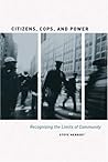 Citizens, Cops, and Power: Recognizing the Limits of Community Citizens, Cops, and Power: Recognizing the Limits of Community