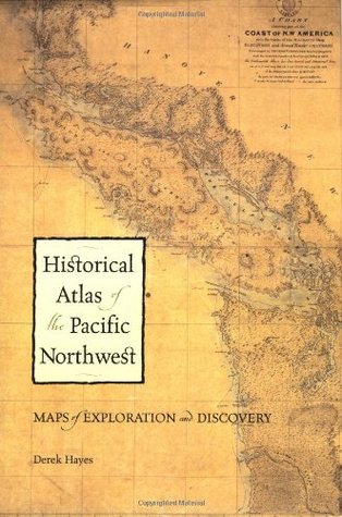 Historical Atlas of the Pacific Northwest: Maps of Exploration and Discovery: British Columbia, Washington, Oregon, Alaska, Yukon (Hardcover)