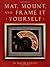 Mat, Mount and Frame It You...