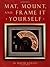 Mat, Mount and Frame It Yourself by David Logan