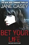 Bet Your Life by Jane Casey