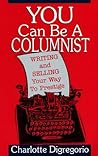 You Can Be a Columnist: Writing and Selling Your Way to Prestige