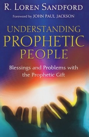 Understanding Prophetic People: Blessings and Problems with the Prophetic Gift
