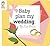 Baby Plan My Wedding