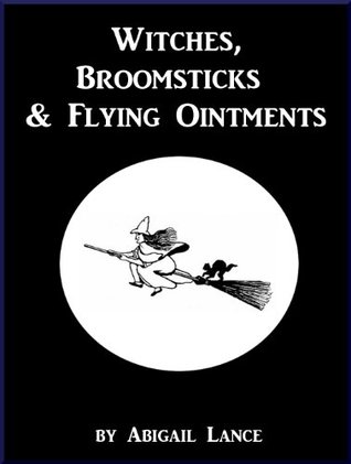 Witches, Broomsticks and Flying Ointments: A Short History of Flying Ointments and their Ingredients (Kindle Edition)