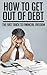How To Get Out Of Debt- The Fast Track To Financial Freedom (Personal Finance, Business & Investing, Money Management, Get Out Of Debt,How To Get Out Of Debt, Finance,Money,Make Money)