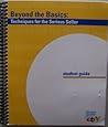 Beyond the Basics: Techniques for the Serious Seller, Student Guide Beyond the Basics: Techniques for the Serious Seller, Student Guide