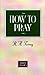 How To Pray (Moody Classics)