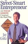 The Street-Smart Entrepreneur: 133 Tough Lessons I Learned the Hard Way The Street-Smart Entrepreneur: 133 Tough Lessons I Learned the Hard Way