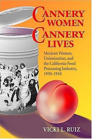 Cannery Women, Cannery Lives: Mexican Women, Unionization, and the California Food Processing Industry, 1930-1950 (Paperback)