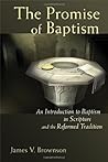 The Promise of Baptism: An Introduction to Baptism in Scripture and the Reformed Tradition