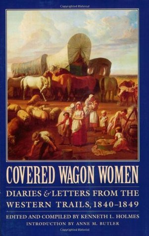 Covered Wagon Women: Diaries and Letters from the Western Trails, 1840-1849 (Covered Wagon Women, #1)
