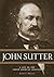 John Sutter: A Life on the North American Frontier