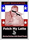 Fetch My Latte: Sharing Feelings With Stupid People Book cover for Fetch My Latte: Sharing Feelings With Stupid People