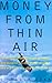 Money from Thin Air: The Story of Craig McCaw, the Visionary who Invented the Cell Phone Industry, and His Next Billion-Dollar Idea