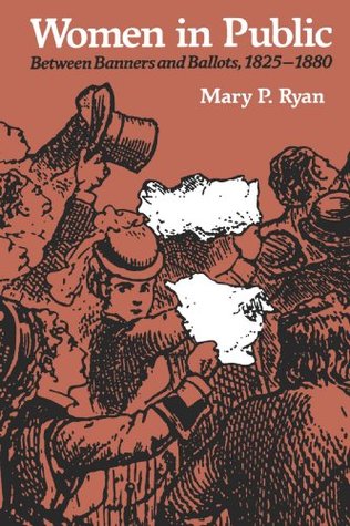 Women in Public: Between Banners and Ballots, 1825-1880 (The Johns Hopkins Symposia in Comparative History, 16)
