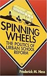 Spinning Wheels: The Politics of Urban School Reform Spinning Wheels: The Politics of Urban School Reform