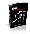 Ninja and Ninjitsu Secrets - The Stealth Techniques and Occult Ways of the Ultimate Warriors of Japan, Cloaked in Darkness and Secrecy, the Invisible Force that Can Use or Improvise Any Weapon Ninja and Ninjitsu Secrets - The Stealth Techniques and Occult Ways of the Ultimate Warriors of Japan, Cloaked in Darkness and Secrecy, the Invisible Force that Can Use or Improvise Any Weapon