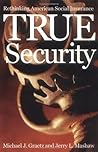 True Security: Rethinking American Social Insurance (The Institution for Social and Policy Studies)