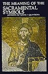 The Meaning of Sacramental Symbols: Answers to Today's Questions The Meaning of Sacramental Symbols: Answers to Today's Questions