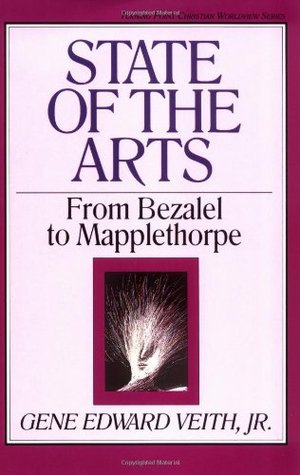 State of the Arts: From Bezalel to Mapplethorpe (Volume 13) (Turning Point Christian Worldview Series, 13)