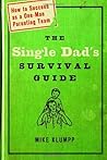 The Single Dad's Survival Guide: How to Succeed as a One-Man Parenting Team The Single Dad's Survival Guide: How to Succeed as a One-Man Parenting Team