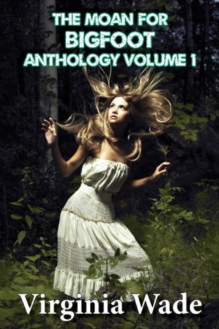 The Moan For Bigfoot Anthology, Volume 1 (Kindle Edition)