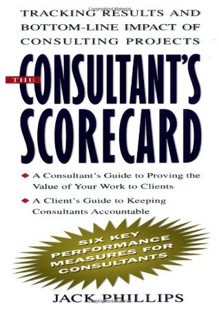 The Consultant's Scorecard: Tracking Results and Bottom-Line Impact of Consulting Projects (Hardcover)