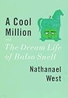 A Cool Million and The Dream Life of Balso Snell: Two Novels A Cool Million and The Dream Life of Balso Snell: Two Novels