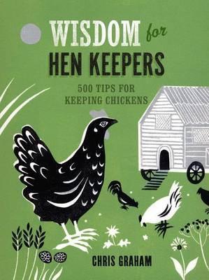 Wisdom for Hen Keepers: 500 Tips for Keeping Chickens (Hardcover)