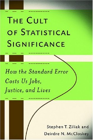 The Cult of Statistical Significance: How the Standard Error Costs Us Jobs, Justice, and Lives (Economics, Cognition, And Society)
