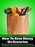 How To Save Money On Groceries - My Step-By-Step Method To Save Hundreds Of Dollars Every Month On Your Grocery Bill