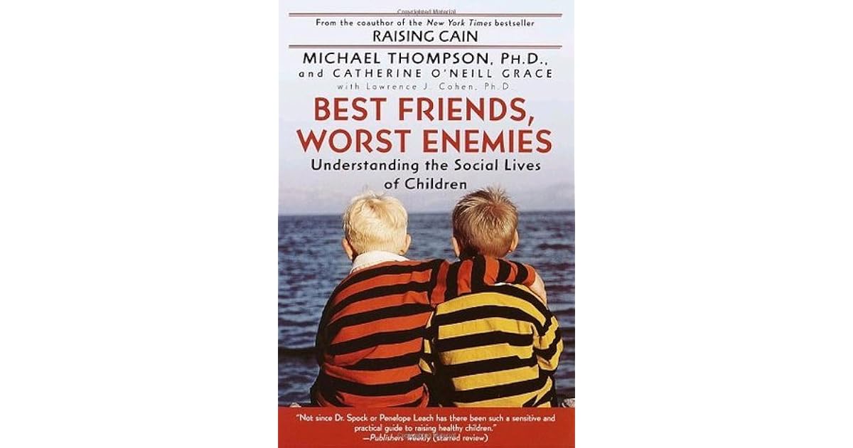 Best Friends, Worst Enemies Understanding the Social Lives of Children
