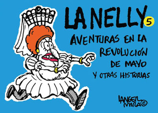 La Nelly Vol. 5: Aventuras en la Revolución de Mayo y otras historias (La Nelly, #5)
