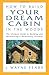 How to Build Your Dream Cabin in the Woods: The Ultimate Guide to Building and Maintaining a Backcountry Getaway