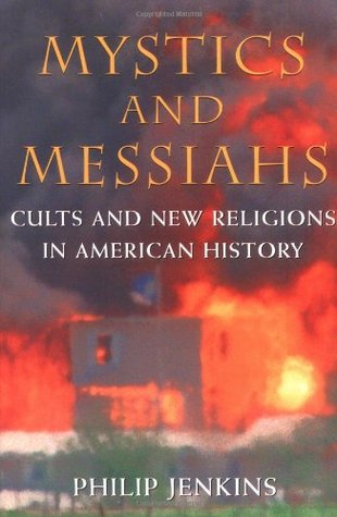 Mystics And Messiahs Cults And New Religions In American History By Philip Jenkins Mystics And Messiahs Cults And New Religions In American History By Philip Jenkins