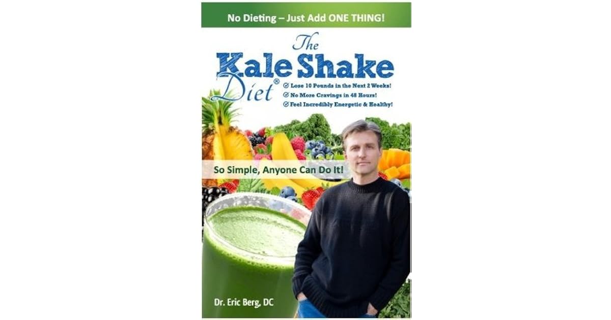 The Kale Shake Diet So Simple, Anyone Can Do It by Eric Berg DC