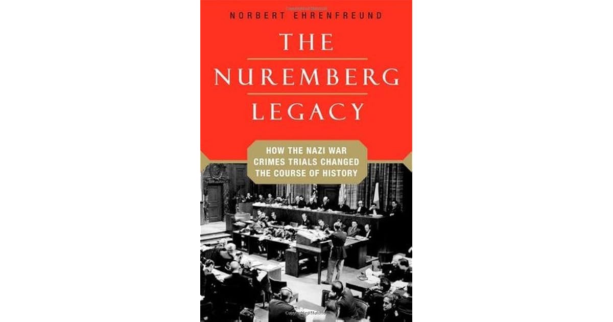The Nuremberg Legacy: How the Nazi War Crimes Trials Changed the Course