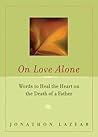 On Love Alone: Words to Heal the Heart on the Death of a Father On Love Alone: Words to Heal the Heart on the Death of a Father