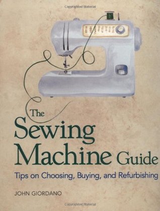 The Sewing Machine Guide: Tips on Choosing, Buying and Refurbishing (Paperback)
