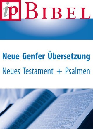 Neue Genfer Übersetzung (NGU) - Neues Testament und Psalmen (Bibel) (German Edition)