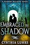 Embraced by Shadow by Cynthia Luhrs