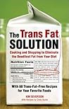 The Trans Fat Solution: Cooking and Shopping to Eliminate the Deadliest Fat from Your Diet The Trans Fat Solution: Cooking and Shopping to Eliminate the Deadliest Fat from Your Diet