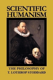 Scientific Humanism: The Philosophy of T. Lothrop Stoddard